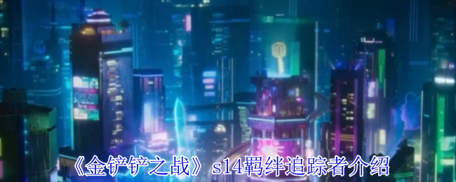 《金铲铲之战》深入解析《s羁绊追踪者》的角色与玩法