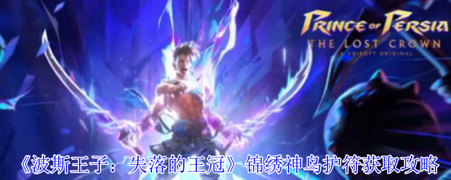 《波斯王子：失落的王冠》获取锦绣神鸟护符的全面指南