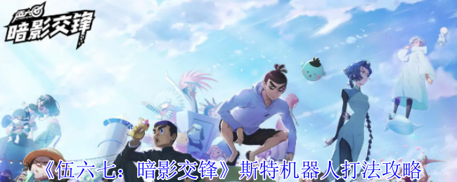 《伍六七：暗影交锋》斯特机器人战斗技巧解析