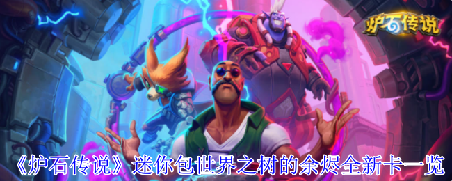 《炉石传说》迷你包世界之树的余烬新卡全面解析