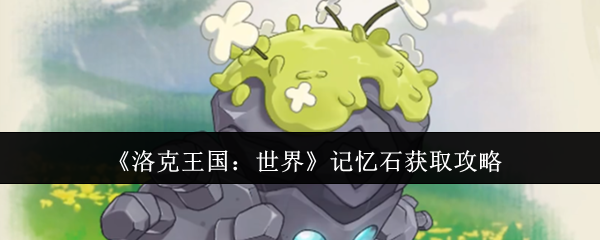 《洛克王国：世界》获取记忆石的最佳方法与技巧