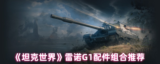 《坦克世界》雷诺配件最佳组合指南