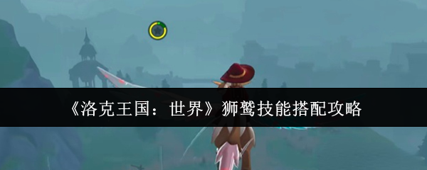 《洛克王国：世界》狮鹫技能组合与应用指南