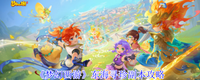 《梦幻西游手游》东海寻珍副本全解析与通关技巧