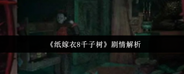 《纸嫁衣8千子树》剧情深度解析与解读