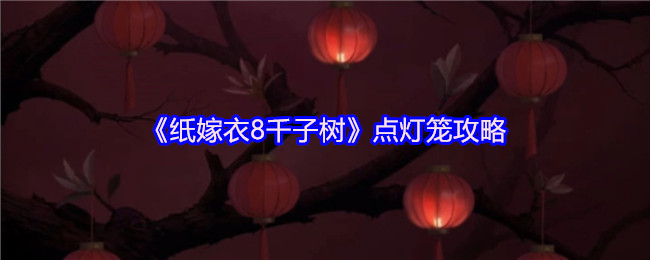 《纸嫁衣8千子树》点亮灯笼的技巧与方法